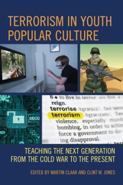Terrorism in Youth Popular Culture - Martin Claar & Clint W. Jones
