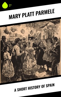 A Short History of Spain by Mary Platt Parmele