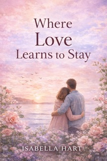 Where Love Learns to Stay by Isabella Hart