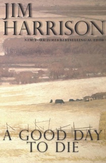 A Good Day to Die by Jim Harrison
