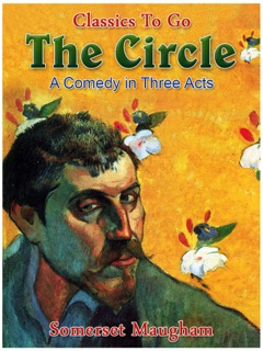 The Circle: A Comedy in Three Acts by Somerset Maugham