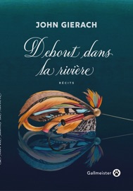 Debout dans la rivière - John Gierach & Janique Jouin-de Laurens