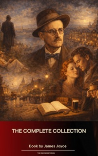 The Complete Collection of James Joyce by James Joyce