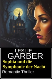 Sophia und die Symphonie der Nacht: Romantic Thriller - Leslie Garber