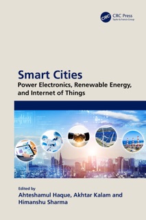 Smart Cities: Power Electronics, Renewable Energy, and Internet of Things by Ahteshamul Haque, Akhtar Kalam & Himanshu Sharma