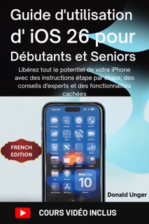 Guide d'utilisation d'iOS 26 pour débutants et seniors by Donald Unger