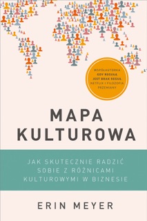 Mapa kulturowa. Jak skutecznie radzić sobie z różnicami kulturowymi w biznesie by Erin Meyer