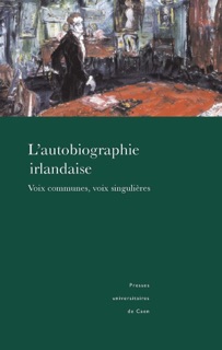 L'autobiographie irlandaise by Brigitte Le Juez, Nicole Ollier, Bertrand Cardin, Danielle Jacquin, Ciaran Ross, Françoise Canon-Roger, Claude Fierobe, Anne Goarzin, Maurice Goldring, Pascale Amiot-Jouenne, Christelle Chaussinand, Alexandra Poulain, Jacqueline Genet & Agnes Maillot