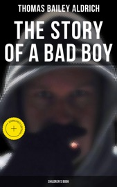 The Story of a Bad Boy (Children's Book) - Thomas Bailey Aldrich & Musaicum Press