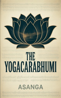 THE YOGACARABHUMI by Asanga
