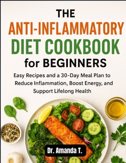 The Anti-Inflammatory Diet Cookbook for Beginners by Dr. Amanda T.