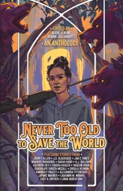 Never Too Old to Save the World - John F. Allen, J.D. Blackrose, Maurice Broaddus, Sarah Hans, Jim C. Hines, Ericka Kahler, Vaseem Khan, Guadalupe Garcia McCall, Kimberly Pauley, Alexandra Pitchford, Linda Robertson, Kathryn Ivey, Lucy A. Snyder, R.J. Sullivan, Jaymie Wagner, LaShawn M. Wanak, Ursula Vernon, Alana Joli Abbott & Addie J. King