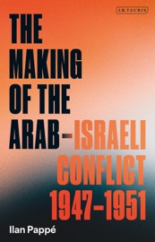 The Making of the Arab-Israeli Conflict, 1947-1951 - Ilan Pappe