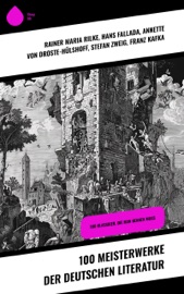 100 Meisterwerke der deutschen Literatur - Rainer Maria Rilke, Hans Fallada, Annette von Droste-Hülshoff, Franz Kafka, Johann Wolfgang Goethe, Klaus Mann, Hermann Broch, Heinrich Mann, Friedrich Nietzsche, Heinrich Heine, Friedrich Schiller, Joseph Roth, Kurt Tucholsky, Karl May, Wilhelm Busch, Heinrich Hoffmann, Johanna Spyri, Else Lasker-Schüler, Georg Büchner, Joseph von Eichendorff, Arthur Schnitzler, Theodor Storm, Christoph Martin Wieland, E. T. A. Hoffmann, Gotthold Ephraim Lessing, Frank Wedekind, Gottfried Keller, Theodor Fontane, Clemens Brentano, Jacob Grimm, Wilhelm Grimm, Arthur Schopenhauer, August Klingemann, Novalis, Friedrich Hölderlin, Elisabeth Langgässer, Gottfried August Bürger, Jakob Michael Reinhold Lenz, Friedrich Gottlieb Klopstock, Sebastian Brant, Hermann Bote, Hans Jakob Christoffel von Grimmelshausen, Stéphane Zweig, Roberto Musil, Heinrich von Kleist, Ödön von Horváth, Hugo von Hofmannsthal, Achim von Arnim, Adelbert von Chamisso, Jean Paul, Gottfried Von Straßburg, Sigmundo Freud, Wolfram von Eschenbach & Hildegard von Bingen