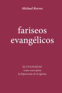 Fariseos evangélicos by Michael Reeves