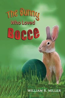 The Bunny who Loved Bocce by William R. Miller