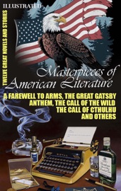 Masterpieces of American Literature. Twelve Great Novels and Stories. Illustrated - EDGAR ALLAN POE, Washington Irving, Jack London, Mark Twain, Nathaniel Hawthorne, Henry James, Ernest Hemingway, F. Scott Fitzgerald, L. Frank Baum, H. P. Lovecraft, Ayn Rand & Ray Bradbury