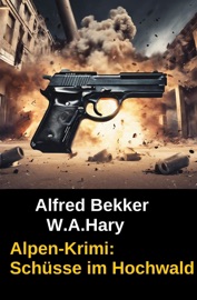 Alpen-Krimi: Schüsse im Hochwald - Alfred Bekker & W. A. Hary