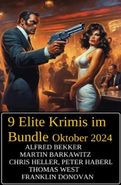 9 Elite Krimis im Bundle Oktober 2024 - Alfred Bekker, Martin Barkawitz, Chris Heller, Peter Haberl, Franklin Donovan & Thomas West