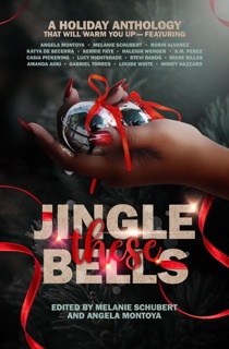 Jingle These Bells by Melanie Schubert, Angela Montoya, Robin Álvarez, Katya de Becerra, Lucy Nightshade, Haleigh Wenger, Casia Pickering, Kerrie Faye, Stevi Bakos, Diane Billas, S.M. Perez, Gabriel Torres, Louise White, Honey Hazzard & Amanda Aoki