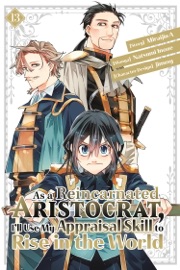 As a Reincarnated Aristocrat, I'll Use My Appraisal Skill to Rise in the World (manga) Volume 13