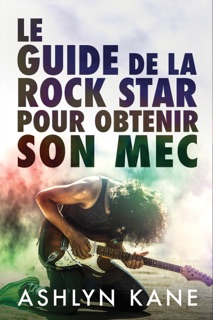 Le guide de la rock star pour obtenir son mec by Ashlyn Kane