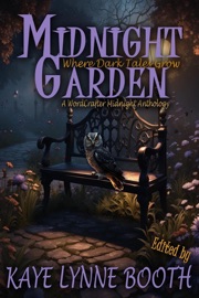 Midnight Garden: Where Dark Tales Grow - Kaye Lynne Booth, Paul Kane, DL Mullan, Joseph Carrabis, Roberta Eaton Cheadle, Denise Aparo, Jon Shannon, Paul Martz, Zack Ellafy, Robb T. White, Abe Margel, Julie Jones, Molly Ertel, Peter McKay, Danaeka Scrimshaw, M.J. Mallon & Ell Rodman