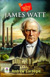A Comprehensive Summary and Analysis of  James Watt - Andrew Carnegie