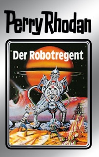 Perry Rhodan 6: Der Robotregent (Silberband) by Clark Darlton, Kurt Mahr, K.H. Scheer & Kurt Brand