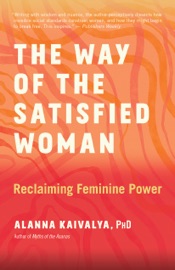 The Way of the Satisfied Woman - Alanna Kaivalya