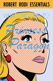 What They Did to Princess Paragon (Robert Rodi Essentials) - Robert Rodi