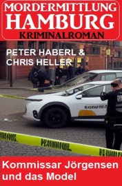 Kommissar Jörgensen und das Model: Mordermittlung Hamburg Kriminalroman - Peter Haberl & Chris Heller