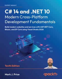 C# 14 and .NET 10 – Modern Cross-Platform Development Fundamentals by Mark J. Price