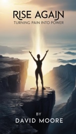Rise Again: Turning Pain into Power - David Moore