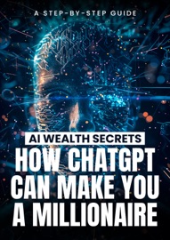 AI Wealth Secrets: How ChatGPT Can Make You a Millionaire - Miguel Walton
