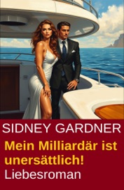 Mein Milliardär ist unersättlich! Liebesroman - Sidney Gardner