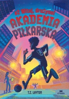 Akademia piłkarska #2. Witaj, drużyno! by T.Z. Layton