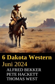 6 Dakota Western Juni 2024 - Alfred Bekker, Thomas West & Pete Hackett