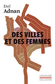 Des villes et des femmes suivi de Paris mis à nu - Etel Adnan