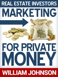 Real Estate Investors Marketing For Private Money - William Johnson