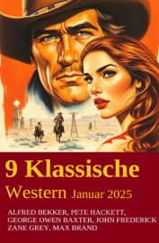 9 Klassische Western Januar 2025 - Alfred Bekker, Pete Hackett, Zane Grey, John Frederick, Max Brand & George Owen Baxter