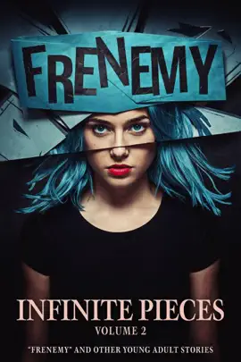 Read: Infinite Pieces Volume 2: Book “Frenemy” and Other Young Adult Stories