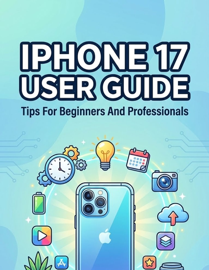 Iphone 17 User Guide Tips For Beginners And Professionals