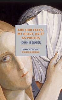 And Our Faces, My Heart, Brief as Photos by John Berger & Richard Deming