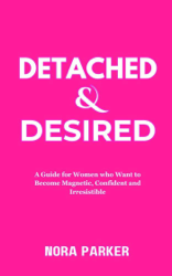 Detached & Desired: A Guide for Women Who Want to Become Magnetic, Confident and Irresistible