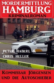 Kommissar Jörgensen und die Autoschieber: Mordermittlung Hamburg Kriminalroman - Peter Haberl & Chris Heller