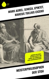 Meisterphilosophen der Stoa - Mark Aurel, Seneca, Epiktet & Marcus Tullius Cicero