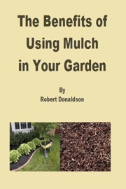 The Benefits of Using Mulch in Your Garden - Robert Donaldson