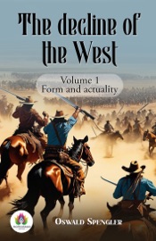 The decline of the West :  Volume 1, Form and actuality