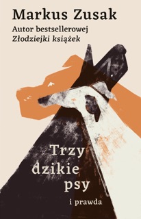 Trzy dzikie psy i prawda by Markus Zusak